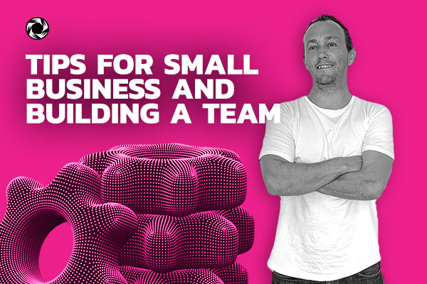 Tips for small business and building a team