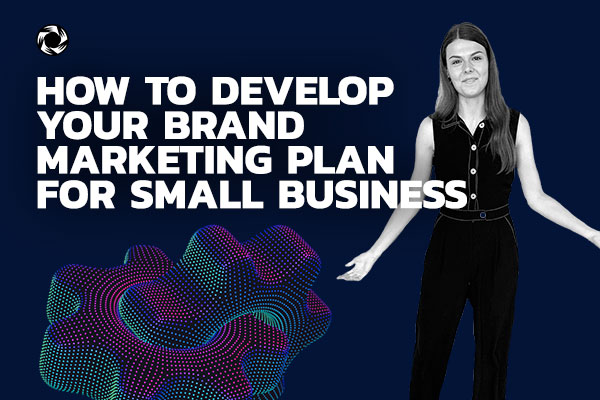 How To Develop Your Brand Marketing Plan For Small Business